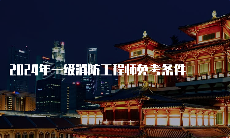 消防工程师的条件报考一级消防工程师的条件 第2张 消防工程师的条件报考一级消防工程师的条件 第2张