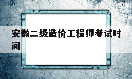 安徽二级造价工程师考试时间安徽二级造价工程师考试时间2025 第1张 安徽二级造价工程师考试时间安徽二级造价工程师考试时间2025 第1张