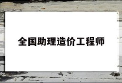 全国助理造价工程师报名时间全国助理造价工程师