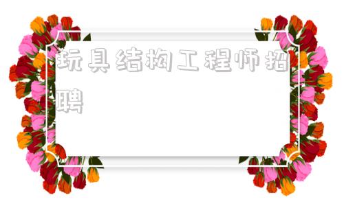 高级马达结构工程师招聘,玩具结构工程师招聘  第1张