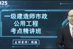 一级建造师市政精讲哪个老师好,一级建造师市政精讲视频
