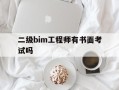 bim二级证书考试内容,二级bim工程师有书面考试吗