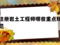 注册岩土工程师哪些重点规范,注册岩土工程师考哪几门课