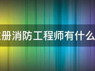 注册消防工程师有什么用