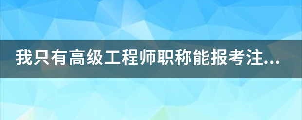 我只有高级工程师职称能报考注册必威betway官网入口
吗?谢谢  第1张