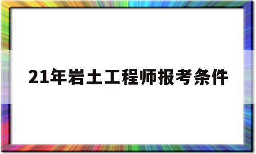 岩土工程师报考时间202021年岩土工程师报考条件  第1张