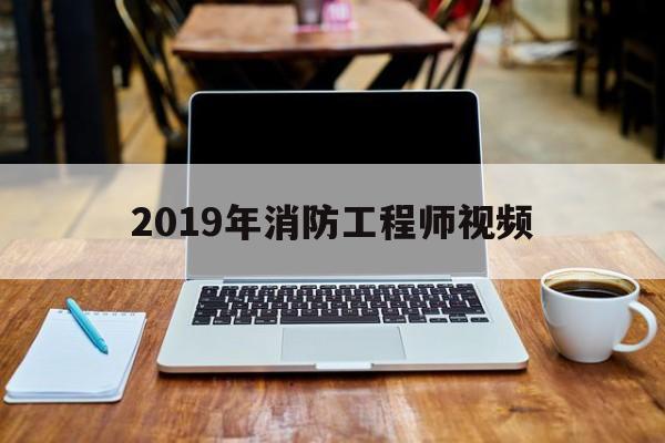 2019消防工程师真题解析,2019年消防工程师视频  第1张