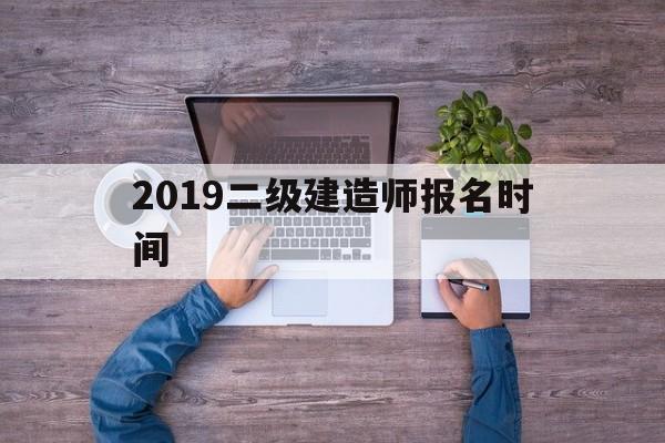 2019年二建考试报名时间,2019betway西汉姆app下载报名时间  第1张